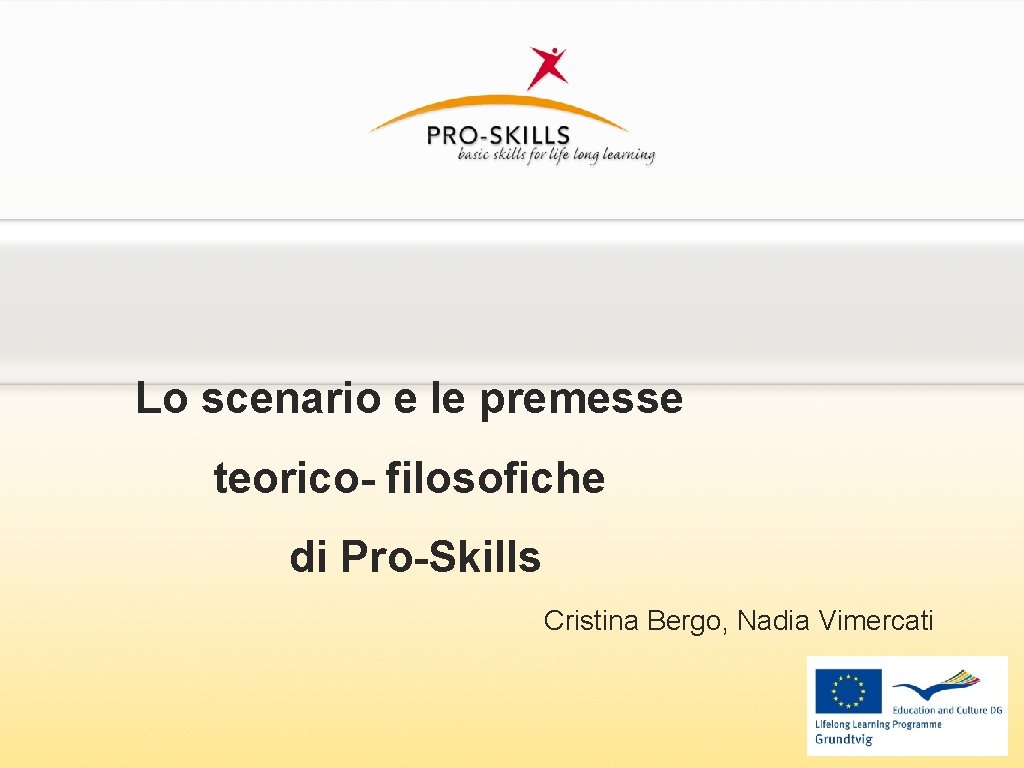 Lo scenario e le premesse teorico- filosofiche di Pro-Skills Cristina Bergo, Nadia Vimercati 