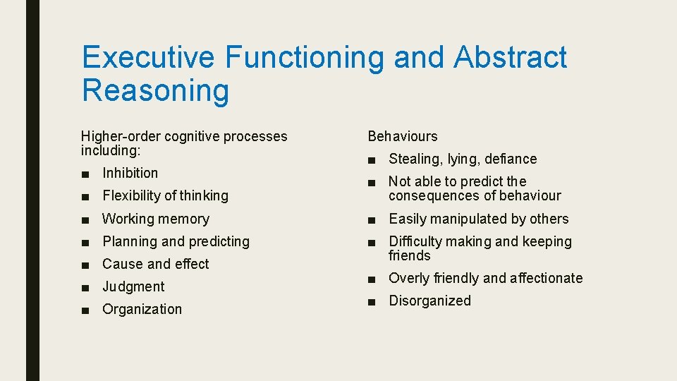 Executive Functioning and Abstract Reasoning Higher-order cognitive processes including: ■ Inhibition Behaviours ■ Stealing,
