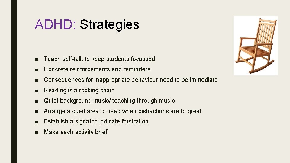 ADHD: Strategies ■ Teach self-talk to keep students focussed ■ Concrete reinforcements and reminders