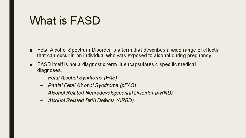 What is FASD ■ Fetal Alcohol Spectrum Disorder is a term that describes a