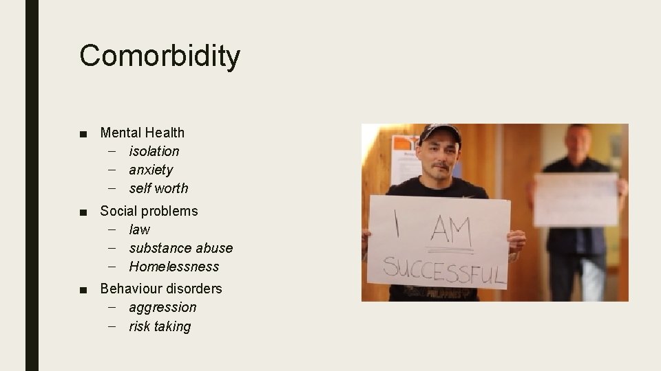 Comorbidity ■ Mental Health – isolation – anxiety – self worth ■ Social problems