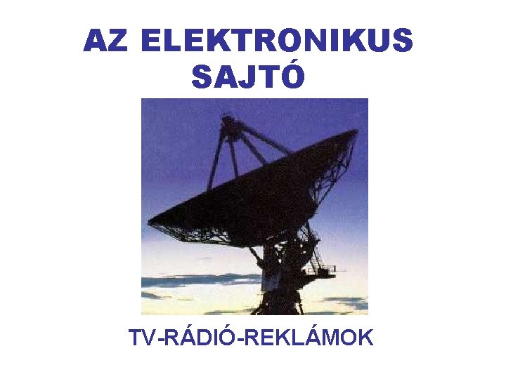 AZ ELEKTRONIKUS SAJTÓ TV-RÁDIÓ-REKLÁMOK 