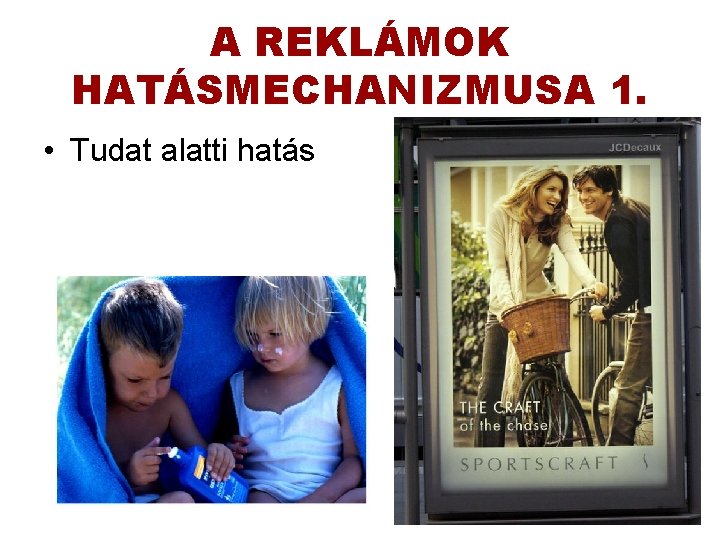 A REKLÁMOK HATÁSMECHANIZMUSA 1. • Tudat alatti hatás 