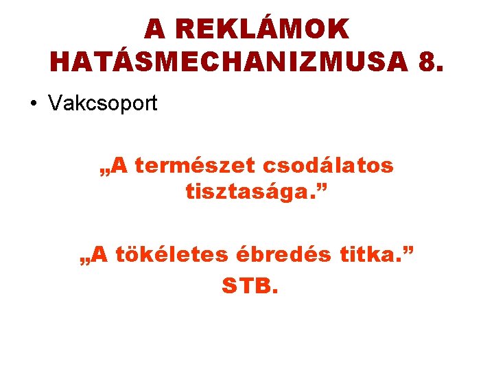 A REKLÁMOK HATÁSMECHANIZMUSA 8. • Vakcsoport „A természet csodálatos tisztasága. ” „A tökéletes ébredés