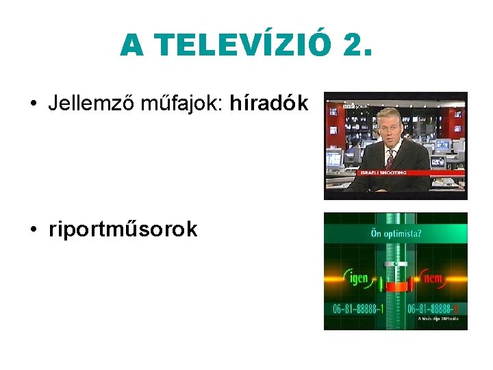 A TELEVÍZIÓ 2. • Jellemző műfajok: híradók • riportműsorok 