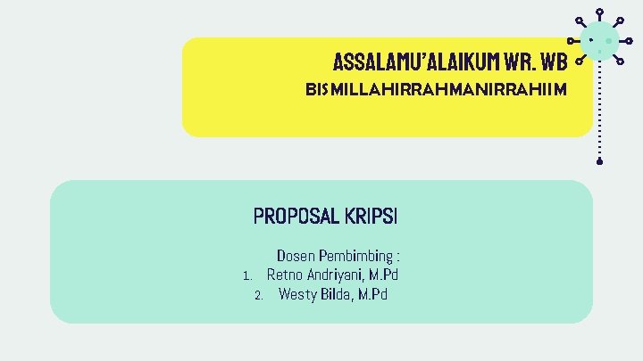 Assalamu’alaikum Wr. Wb BISMILLAHIRRAHMANIRRAHIIM PROPOSAL KRIPSI Dosen Pembimbing : 1. Retno Andriyani, M. Pd