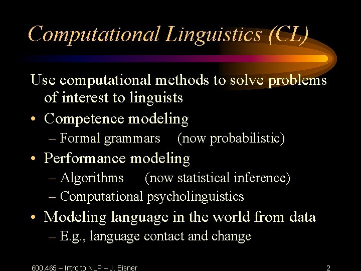 Computational Linguistics (CL) Use computational methods to solve problems of interest to linguists •