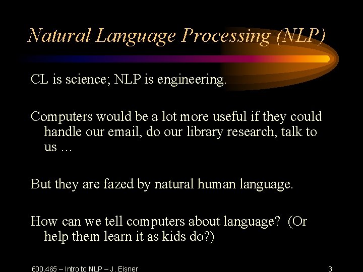 Natural Language Processing (NLP) CL is science; NLP is engineering. Computers would be a