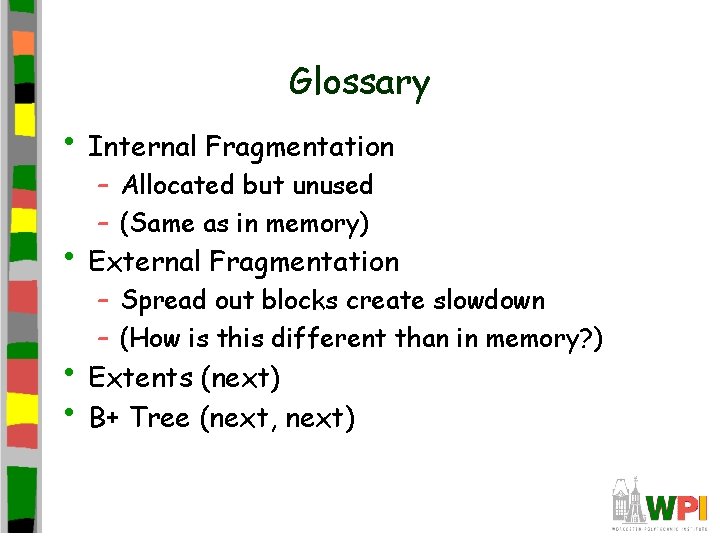 Glossary • Internal Fragmentation – Allocated but unused – (Same as in memory) •