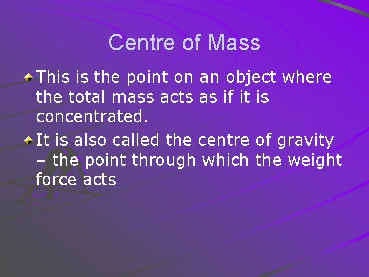 Centre of Mass This is the point on an object where the total mass