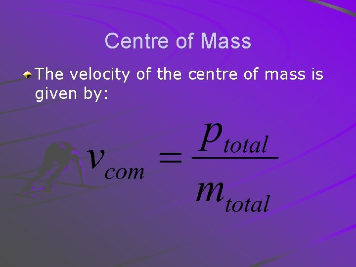 Centre of Mass The velocity of the centre of mass is given by: 