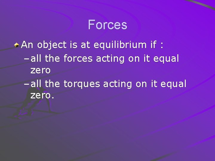 Forces An object is at equilibrium if : – all the forces acting on