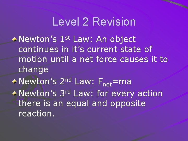 Level 2 Revision Newton’s 1 st Law: An object continues in it’s current state