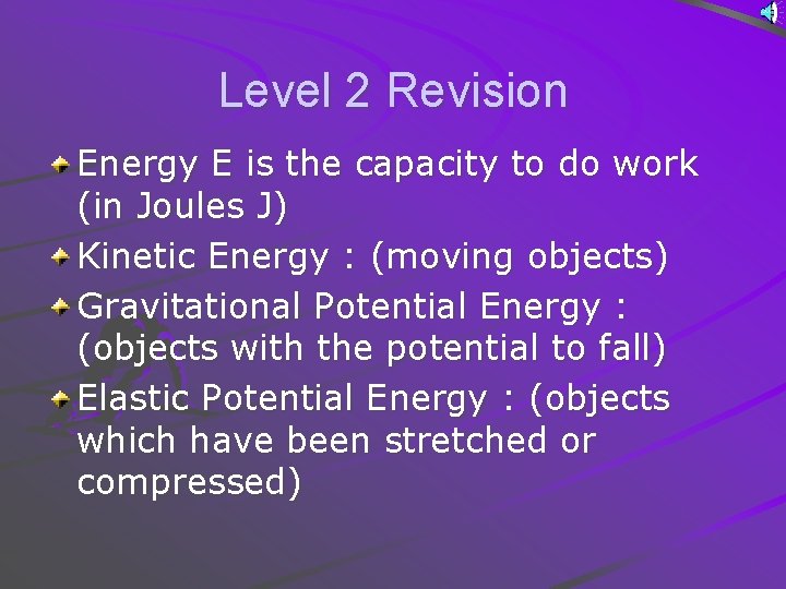 Level 2 Revision Energy E is the capacity to do work (in Joules J)