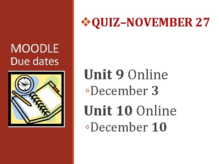 v. QUIZ–NOVEMBER 27 MOODLE Due dates Unit 9 Online ◦December 3 Unit 10 Online