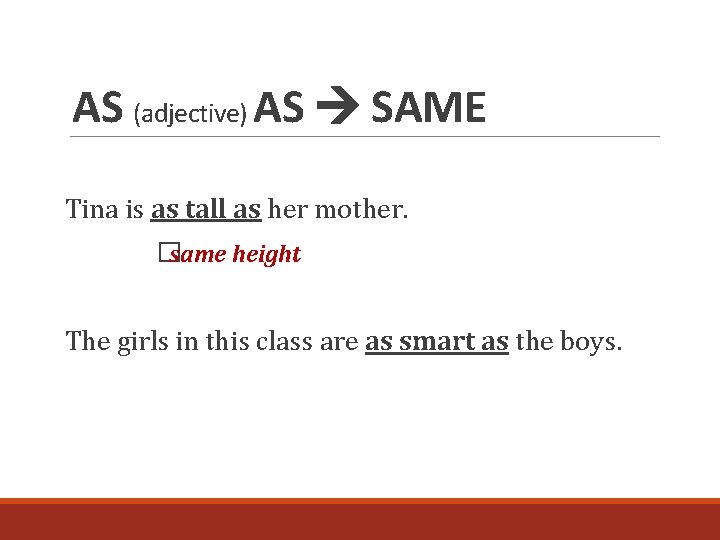 AS (adjective) AS SAME Tina is as tall as her mother. �same height The