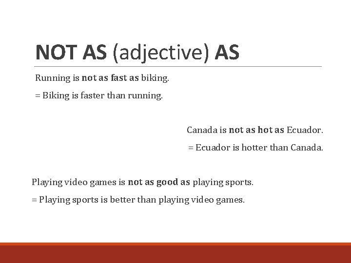 NOT AS (adjective) AS Running is not as fast as biking. = Biking is