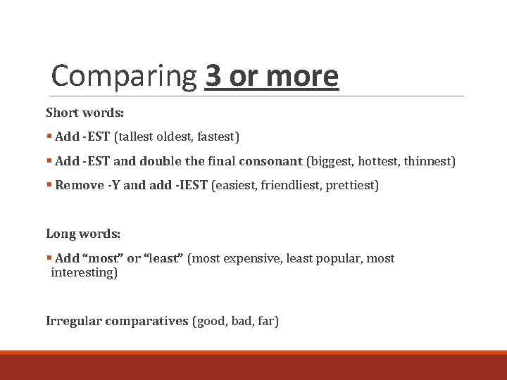 Comparing 3 or more Short words: § Add -EST (tallest oldest, fastest) § Add