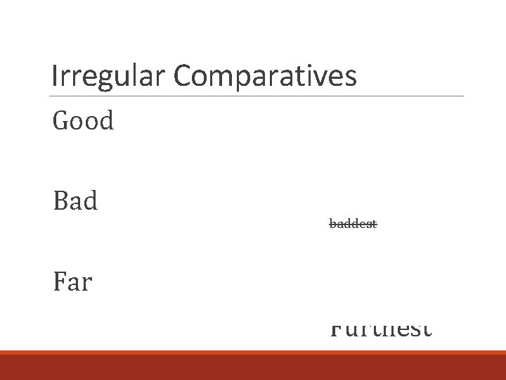 Irregular Comparatives Good Better gooder Best Bad Worse badder Worst Far goodest baddest (distance)