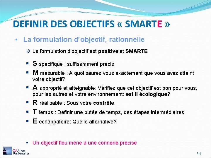 DEFINIR DES OBJECTIFS « SMARTE » • La formulation d’objectif, rationnelle v La formulation