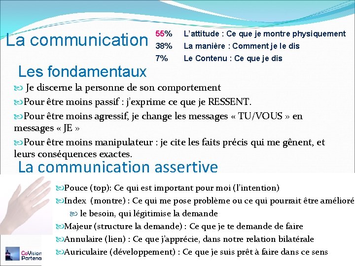 La communication Les fondamentaux 55% L’attitude : Ce que je montre physiquement 38% La