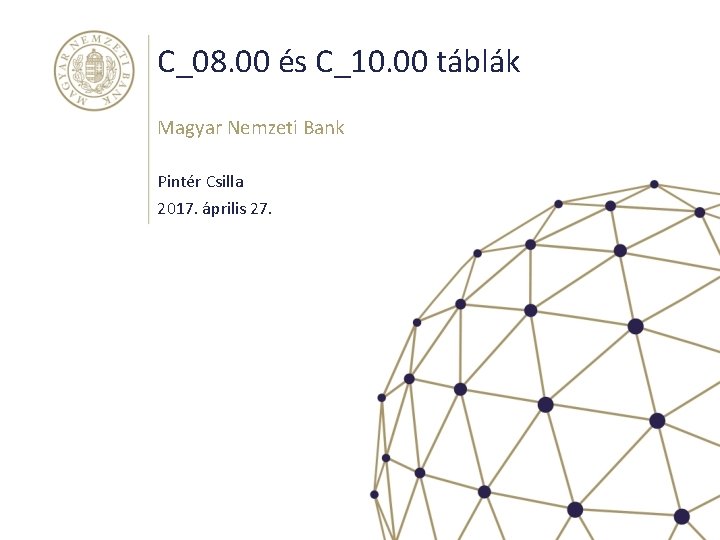 C_08. 00 és C_10. 00 táblák Magyar Nemzeti Bank Pintér Csilla 2017. április 27.