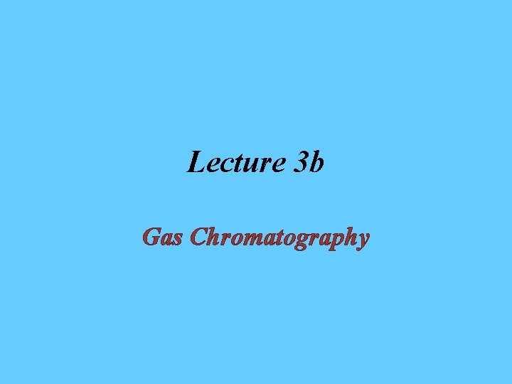 Lecture 3 b Gas Chromatography 