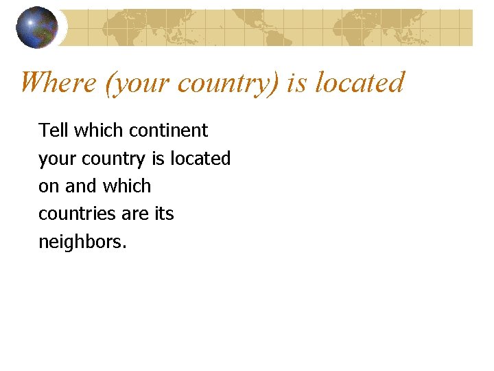 Where (your country) is located Tell which continent your country is located on and