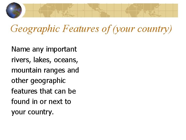 Geographic Features of (your country) Name any important rivers, lakes, oceans, mountain ranges and