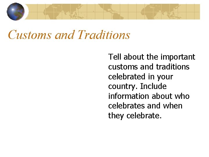 Customs and Traditions Tell about the important customs and traditions celebrated in your country.