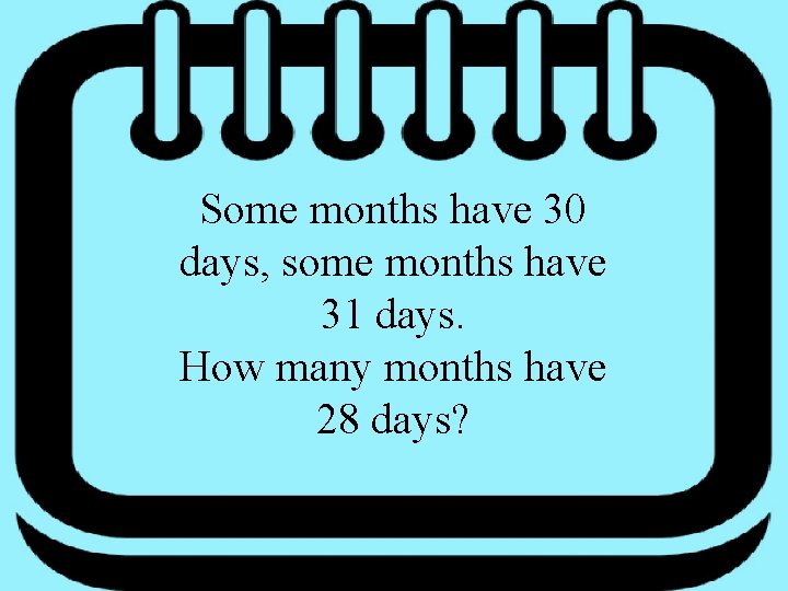 Some months have 30 days, some months have 31 days. How many months have