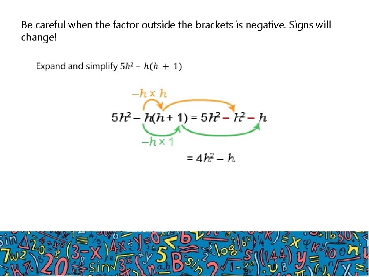 Be careful when the factor outside the brackets is negative. Signs will change! 