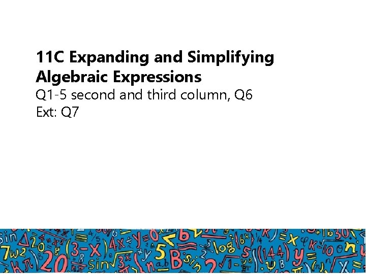 11 C Expanding and Simplifying Algebraic Expressions Q 1 -5 second and third column,