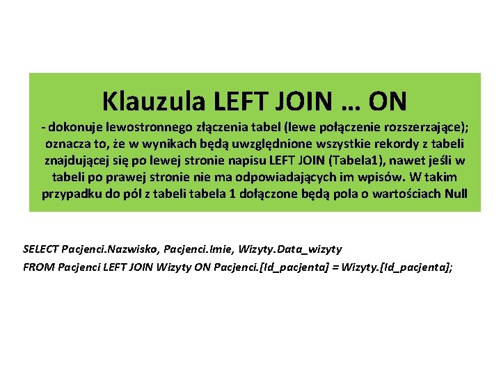 Klauzula LEFT JOIN … ON - dokonuje lewostronnego złączenia tabel (lewe połączenie rozszerzające); oznacza Klauzula LEFT JOIN … ON - dokonuje lewostronnego złączenia tabel (lewe połączenie rozszerzające); oznacza