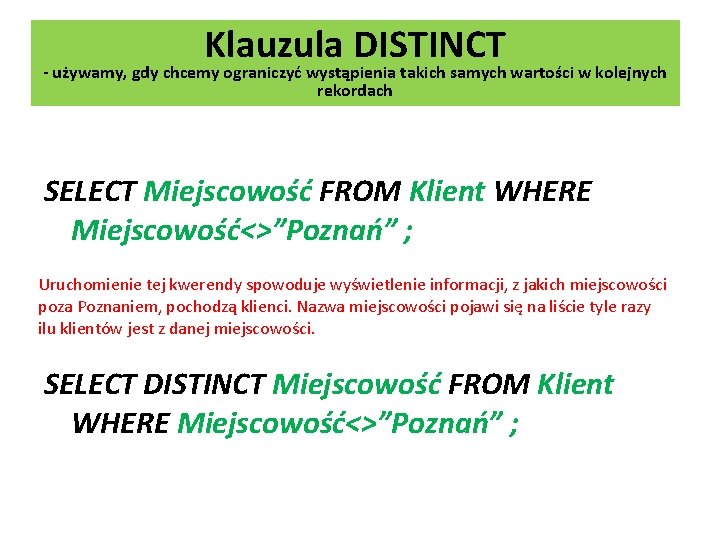 Klauzula DISTINCT - używamy, gdy chcemy ograniczyć wystąpienia takich samych wartości w kolejnych rekordach