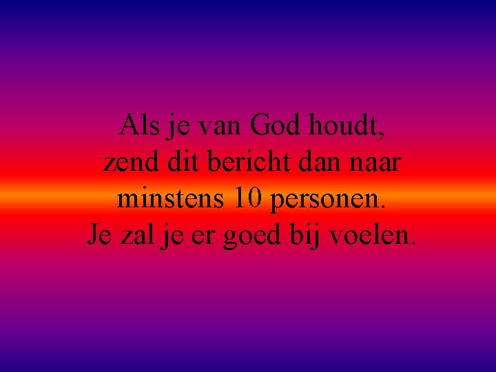 Als je van God houdt, zend dit bericht dan naar minstens 10 personen. Je