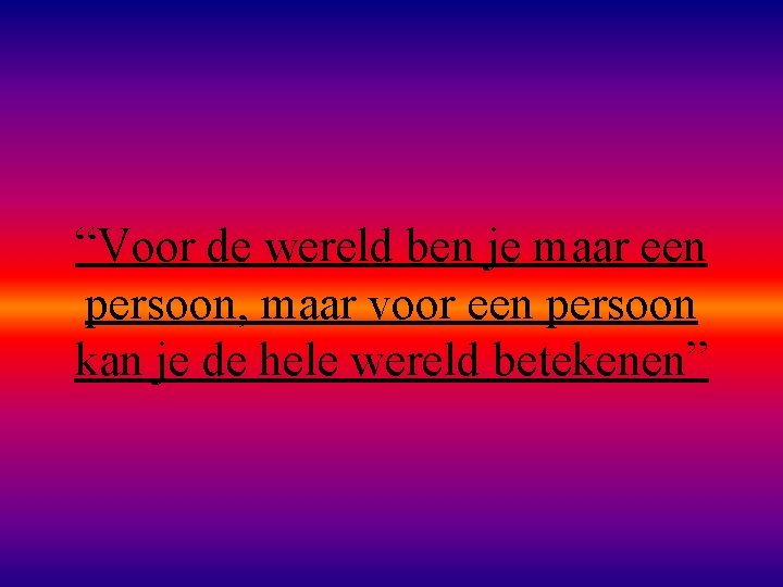 “Voor de wereld ben je maar een persoon, maar voor een persoon kan je