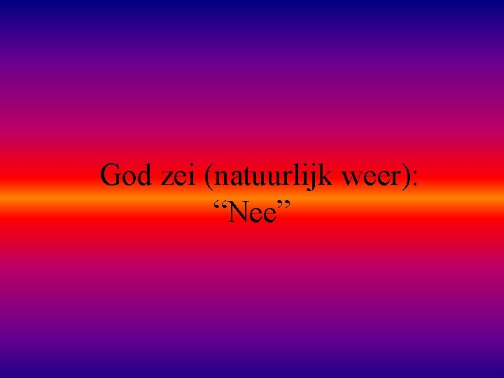 God zei (natuurlijk weer): “Nee” 