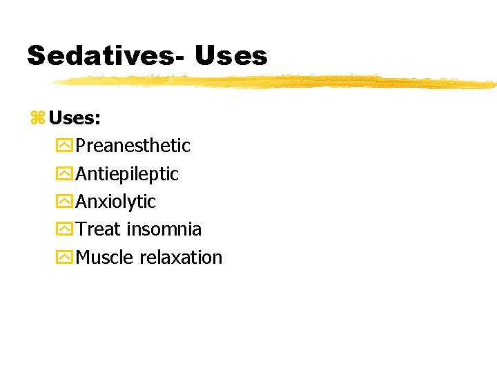 Sedatives- Uses z Uses: y. Preanesthetic y. Antiepileptic y. Anxiolytic y. Treat insomnia y.