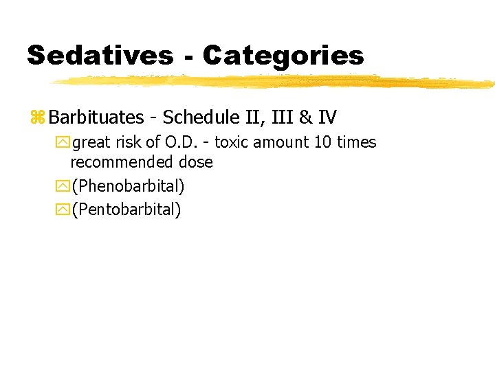 Sedatives - Categories z Barbituates - Schedule II, III & IV ygreat risk of