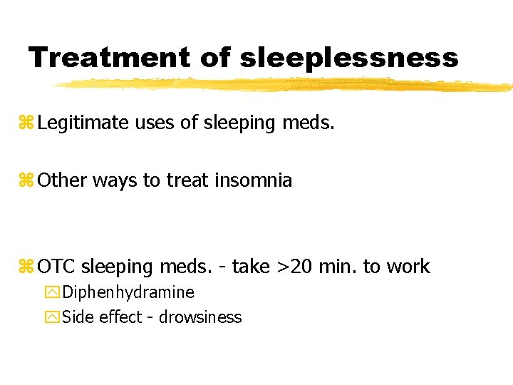 Treatment of sleeplessness z Legitimate uses of sleeping meds. z Other ways to treat