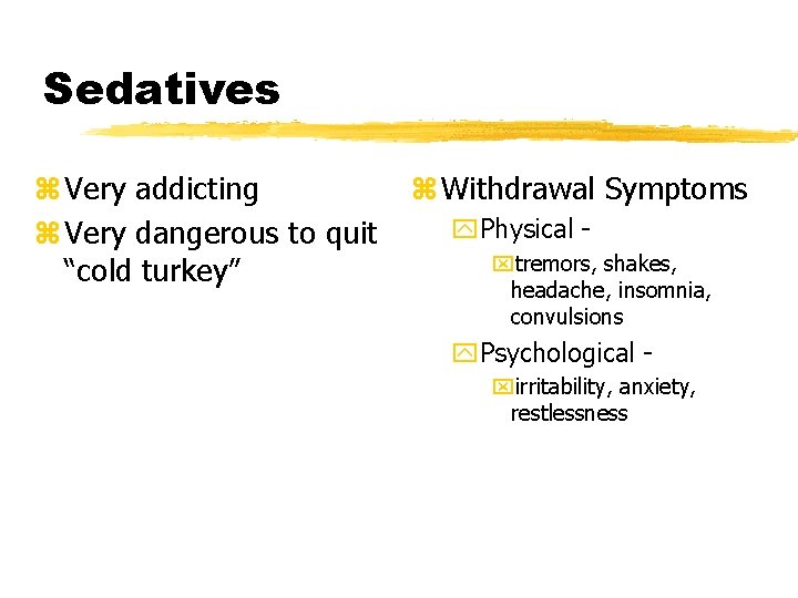 Sedatives z Very addicting z Very dangerous to quit “cold turkey” z Withdrawal Symptoms