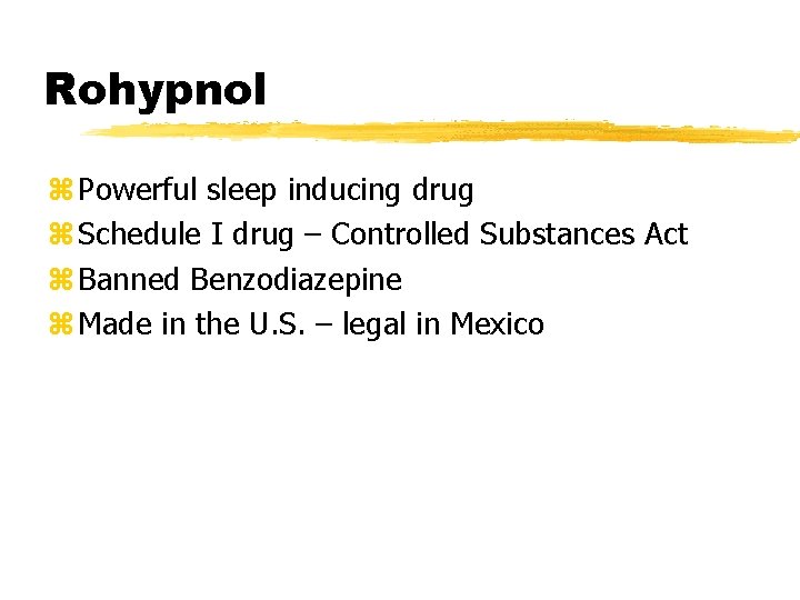 Rohypnol z Powerful sleep inducing drug z Schedule I drug – Controlled Substances Act