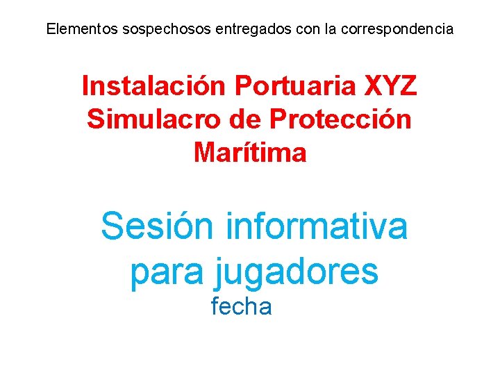 Elementos sospechosos entregados con la correspondencia Instalación Portuaria XYZ Simulacro de Protección Marítima Sesión