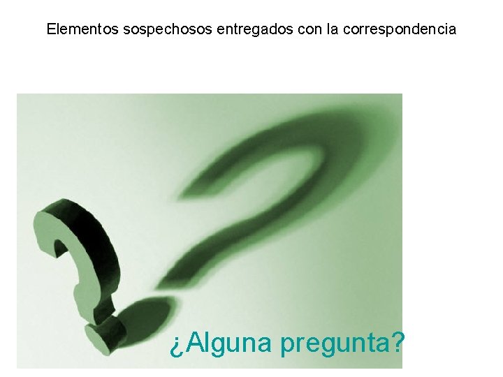 Elementos sospechosos entregados con la correspondencia ¿Alguna pregunta? 