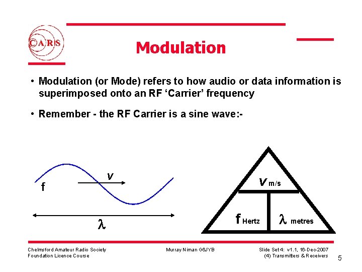 Modulation • Modulation (or Mode) refers to how audio or data information is superimposed