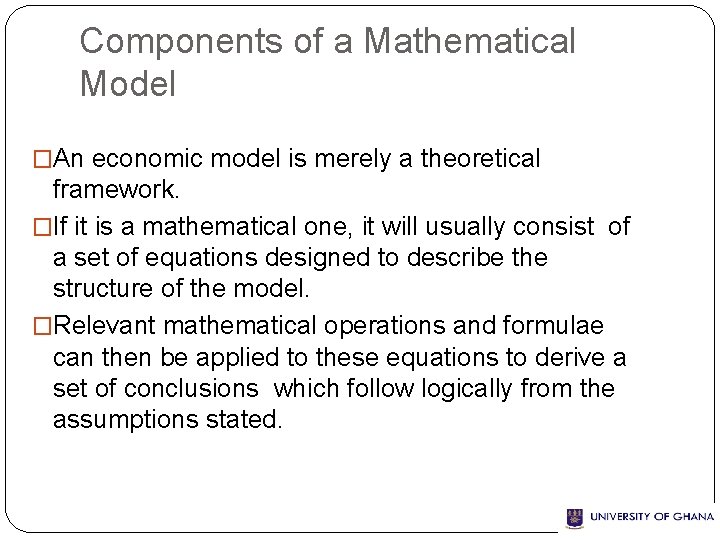 Components of a Mathematical Model �An economic model is merely a theoretical framework. �If