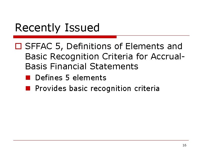 Recently Issued o SFFAC 5, Definitions of Elements and Basic Recognition Criteria for Accrual.