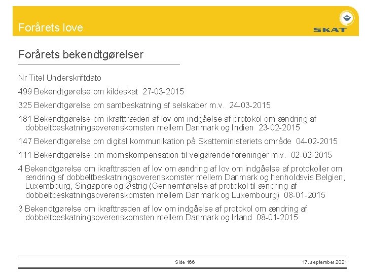 Forårets love Forårets bekendtgørelser Nr Titel Underskriftdato 499 Bekendtgørelse om kildeskat 27 -03 -2015