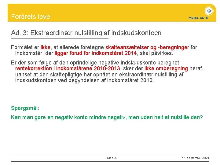 Forårets love Ad. 3: Ekstraordinær nulstilling af indskudskontoen Formålet er ikke, at allerede foretagne